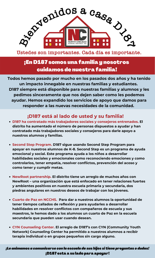 D187 has hired more trained social workers and counselors. The district has increased the number of people here to help and has hired more social workers and counselors to support our students and families. Second Step Program. D187 continues to use the Second Step Program to support our K-8 students. Second Step is a social-emotional learning program that teaches various social and emotional skills such as emotion recognition and management, empathy, problem-solving, bullying prevention, and goal-setting. NewRoot partnership. The district has a multi-year partnership with NewRoot — an organization focused on creating stronger relationships and positive environments in our middle and high schools, two cornerstones of our approach to working with young people. Peace Room at NCCHS. We have created a Peace Room at the high school where students can go for quiet reflection when they need a break and to gain skills they can use to solve problems with peers and adults. CYN Counseling Center partnership. D187’s partnership with CYN (Community Youth Network) Counseling Center allows our students to receive individual and small group therapy, completely free of charge.